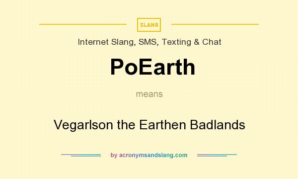 What does PoEarth mean? It stands for Vegarlson the Earthen Badlands