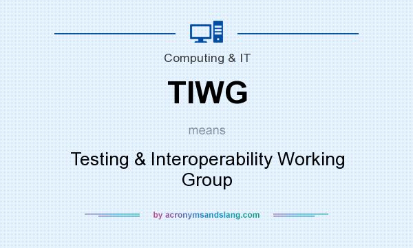 What does TIWG mean? It stands for Testing & Interoperability Working Group