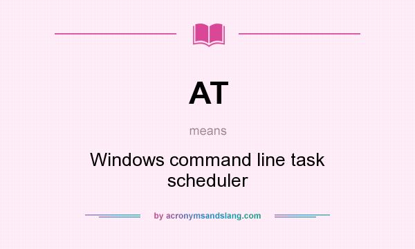 What does AT mean? It stands for Windows command line task scheduler