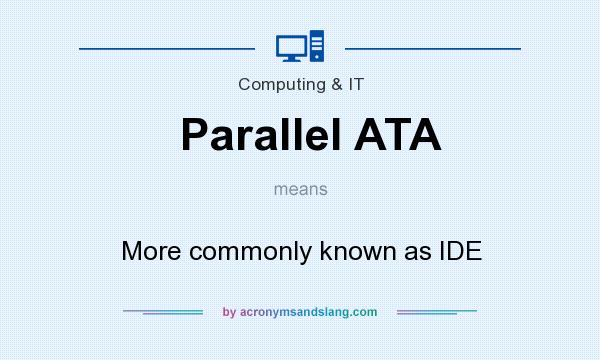 What does Parallel ATA mean? It stands for More commonly known as IDE