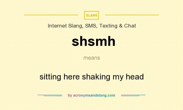 What does shsmh mean? It stands for sitting here shaking my head