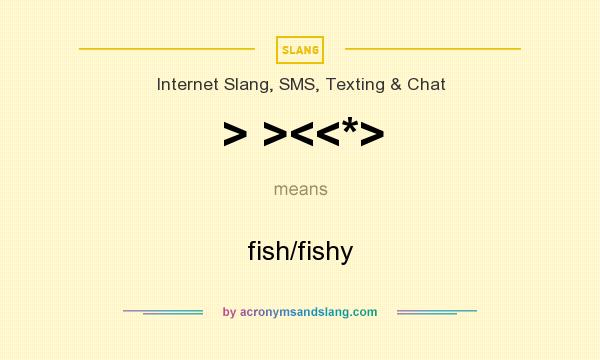 What does > ><<*> mean? It stands for fish/fishy