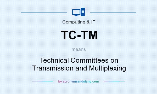 What does TC-TM mean? It stands for Technical Committees on Transmission and Multiplexing