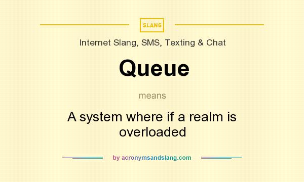 What does Queue mean? It stands for A system where if a realm is overloaded