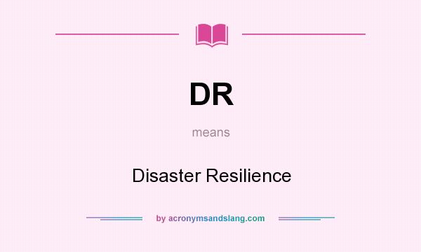 What does DR mean? It stands for Disaster Resilience