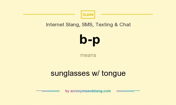 What does b-p mean? It stands for sunglasses w/ tongue