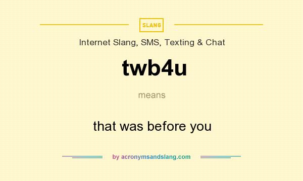 What does twb4u mean? It stands for that was before you