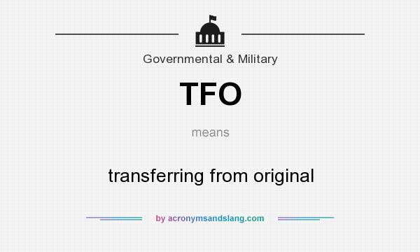 What does TFO mean? It stands for transferring from original
