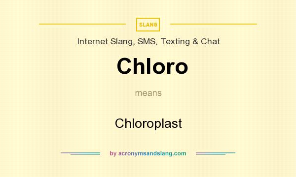 What does Chloro mean? It stands for Chloroplast