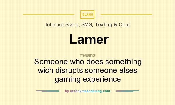 What does Lamer mean? It stands for Someone who does something wich disrupts someone elses gaming experience