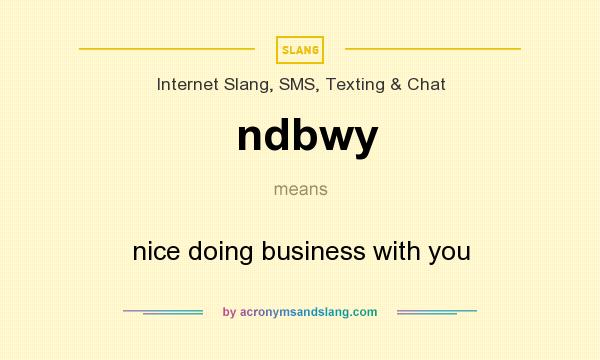 What does ndbwy mean? It stands for nice doing business with you