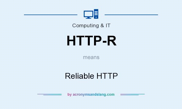 What does HTTP-R mean? It stands for Reliable HTTP