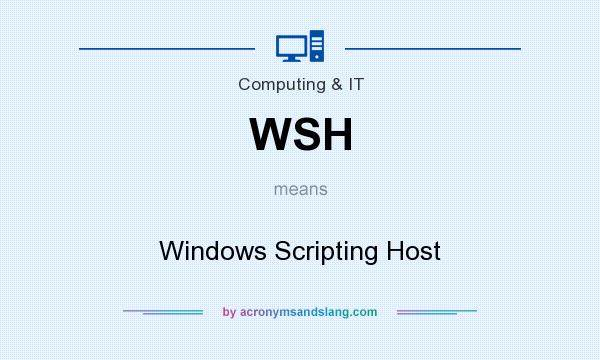 What does WSH mean? It stands for Windows Scripting Host