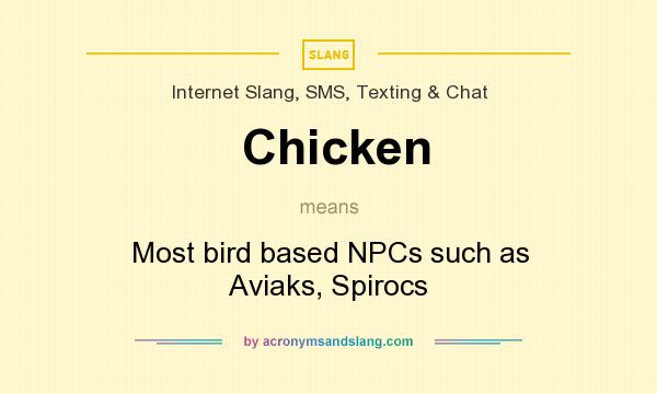 What does Chicken mean? It stands for Most bird based NPCs such as Aviaks, Spirocs