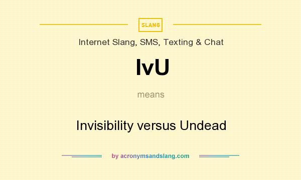 What does IvU mean? It stands for Invisibility versus Undead