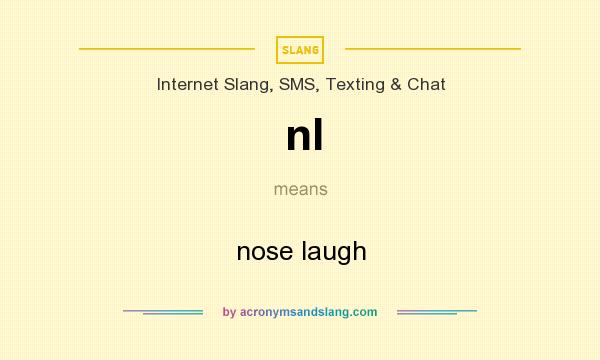 What does nl mean? It stands for nose laugh