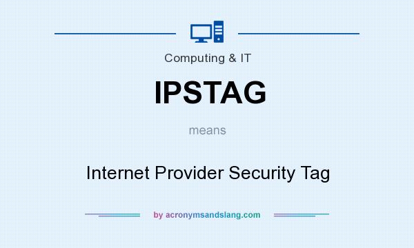 What does IPSTAG mean? It stands for Internet Provider Security Tag