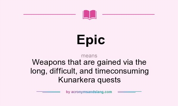 What does Epic mean? It stands for Weapons that are gained via the long, difficult, and timeconsuming Kunarkera quests