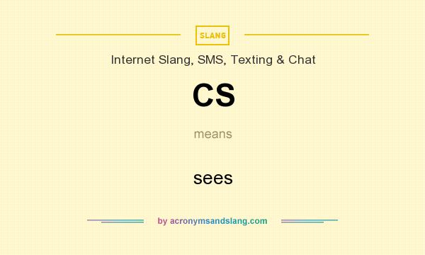 What does CS mean? It stands for sees