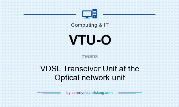 What does VTU-O mean? It stands for VDSL Transeiver Unit at the Optical network unit