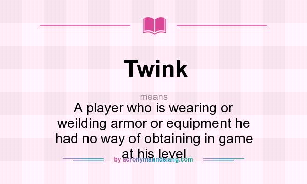 What does Twink mean? It stands for A player who is wearing or weilding armor or equipment he had no way of obtaining in game at his level