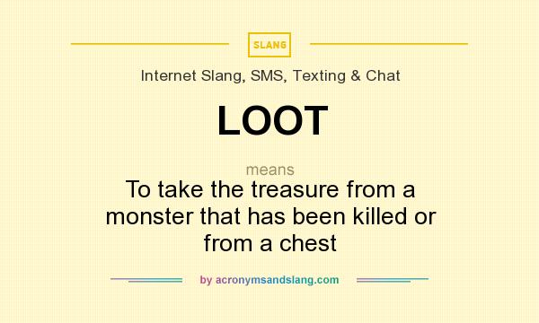 What does LOOT mean? It stands for To take the treasure from a monster that has been killed or from a chest