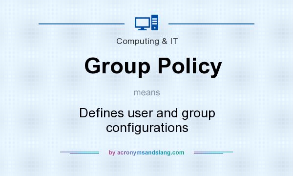 What does Group Policy mean? It stands for Defines user and group configurations