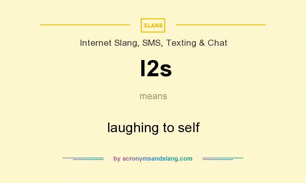 What does l2s mean? It stands for laughing to self