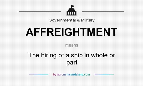 What does AFFREIGHTMENT mean? It stands for The hiring of a ship in whole or part