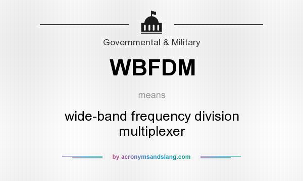 What does WBFDM mean? It stands for wide-band frequency division multiplexer