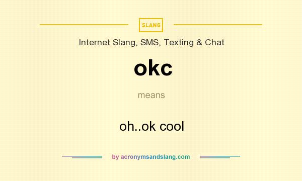What does okc mean? It stands for oh..ok cool