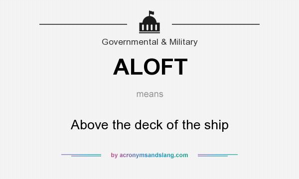 What does ALOFT mean? It stands for Above the deck of the ship