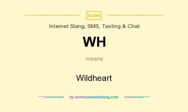 What does WH mean? It stands for Wildheart