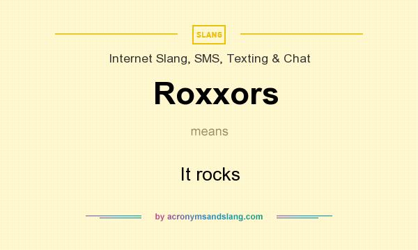 What does Roxxors mean? It stands for It rocks