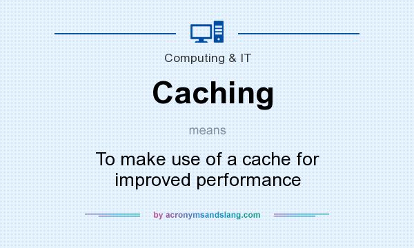 What does Caching mean? It stands for To make use of a cache for improved performance