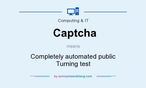 What does Captcha mean? It stands for Completely automated public Turning test