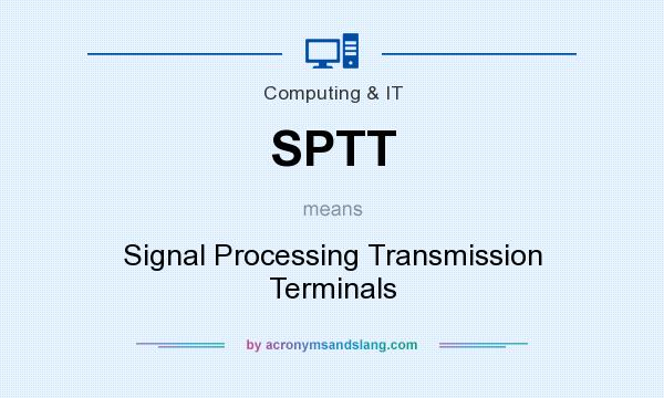 What does SPTT mean? It stands for Signal Processing Transmission Terminals