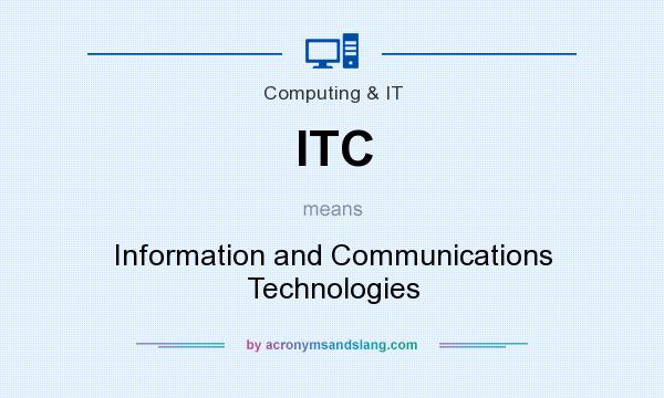 What does ITC mean? It stands for Information and Communications Technologies