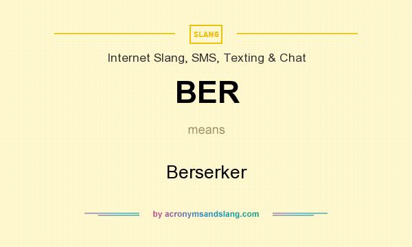 What does BER mean? It stands for Berserker