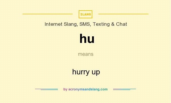 What does hu mean? It stands for hurry up