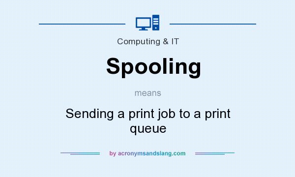 What does Spooling mean? It stands for Sending a print job to a print queue