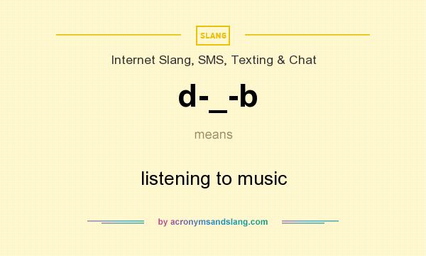 What does d-_-b mean? It stands for listening to music