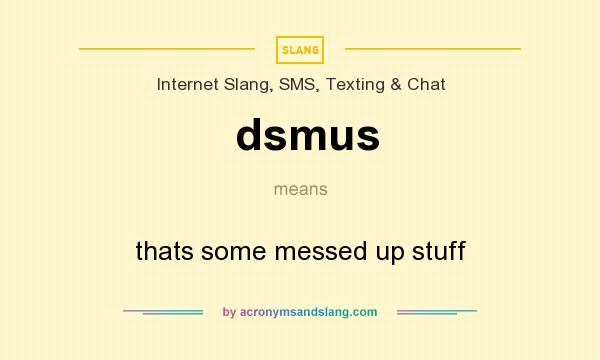 What does dsmus mean? It stands for thats some messed up stuff