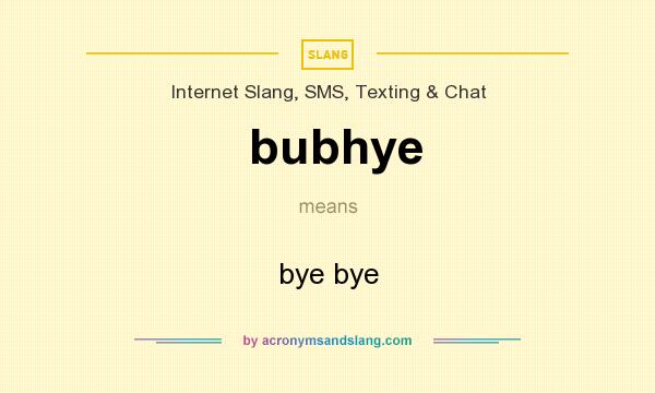 What does bubhye mean? It stands for bye bye