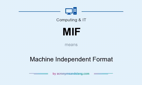 What does MIF mean? It stands for Machine Independent Format