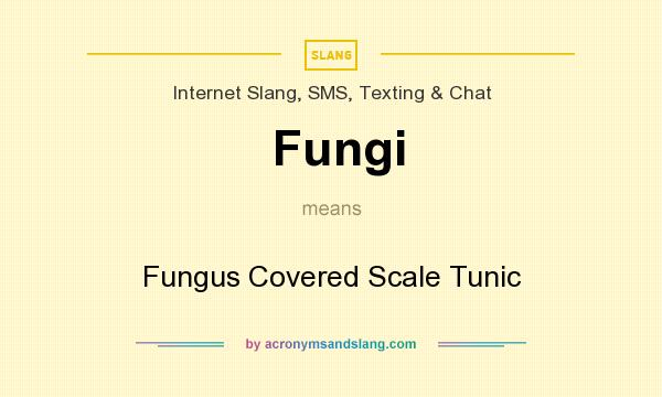 What does Fungi mean? It stands for Fungus Covered Scale Tunic