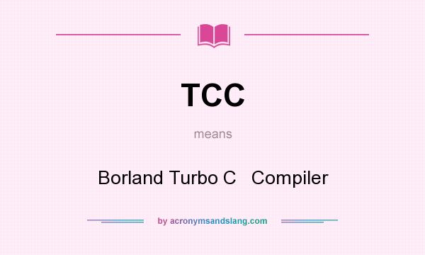 What does TCC mean? It stands for Borland Turbo C   Compiler