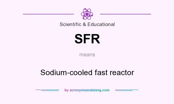 What does SFR mean? It stands for Sodium-cooled fast reactor