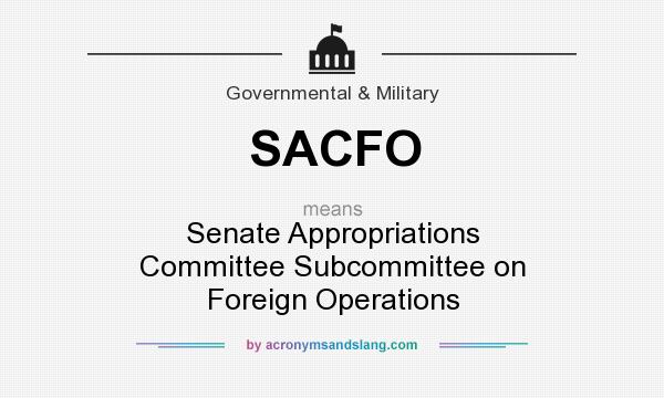 What does SACFO mean? It stands for Senate Appropriations Committee Subcommittee on Foreign Operations