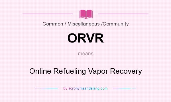 What does ORVR mean? It stands for Online Refueling Vapor Recovery